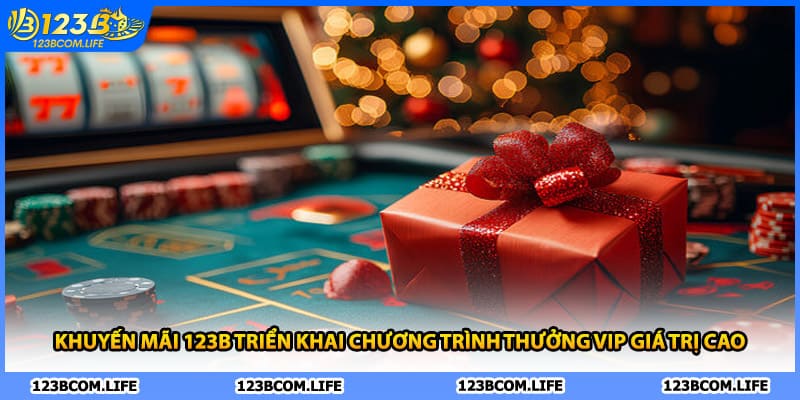 Khuyến mãi 123B triển khai chương trình thưởng VIP giá trị cao