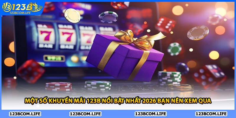 Một số khuyến mãi 123B nổi bật nhất 2026 bạn nên xem qua